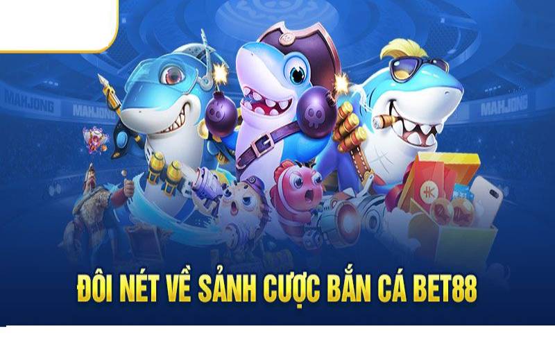 Giới thiệu về sảnh cược bắn cá Bet88